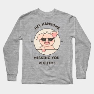 Hey hamsome. Missing you pig time - cute and funny pun Long Sleeve T-Shirt